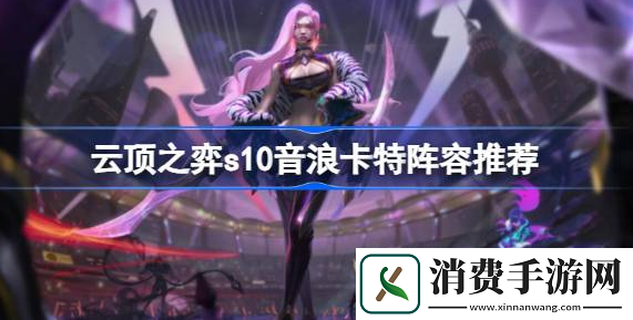 云顶之弈s10音浪卡特怎么玩