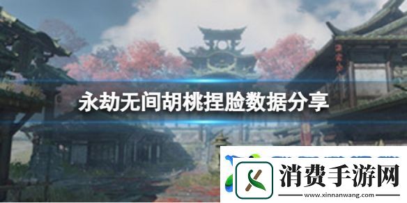永劫无间胡桃捏脸数据奶盐分享奶盐胡桃怎么捏