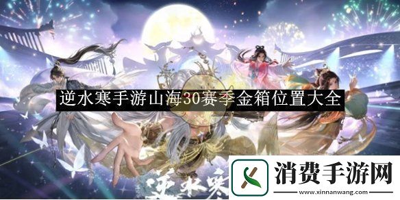 逆水寒手游山海30赛季金箱位置大全