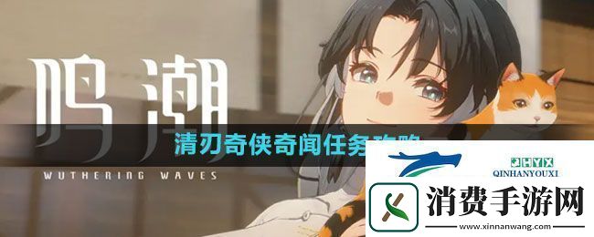 鸣潮清刃奇侠奇闻任务怎么过清刃奇侠奇闻任务攻略