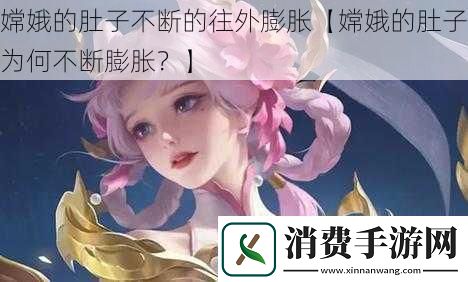 嫦娥的肚子不断的往外膨胀【嫦娥的肚子为何不断膨胀