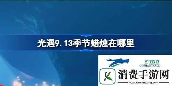 光遇9月13日季节蜡烛位置攻略