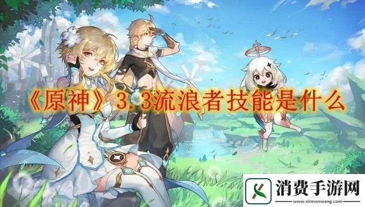 原神3.3流浪者技能是什么
