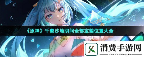 原神千壑沙地阴间全部宝箱位置在哪