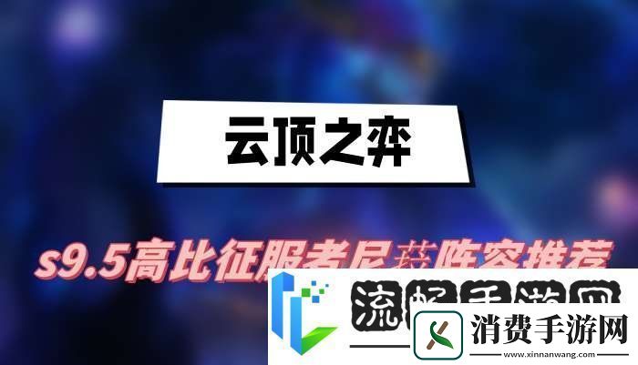 云顶之弈s9.5高比征服者尼菈阵容怎么搭配高比征服者尼菈阵容搭配攻略