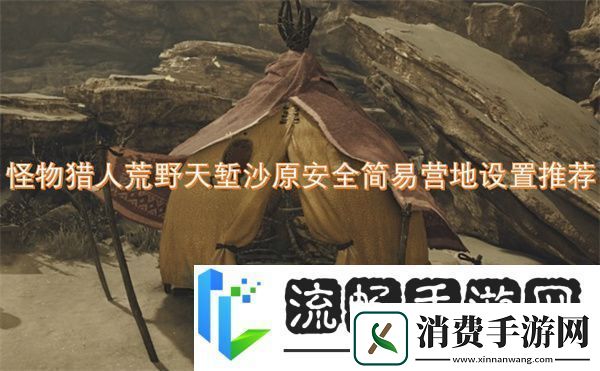 怪物猎人荒野天堑沙原安全简易营地设置推荐