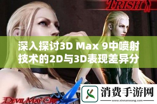 深入探讨3D-Max-9中喷射技术的2D与3D表现差异分析