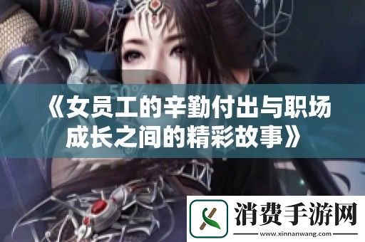 女员工的辛勤付出与职场成长之间的精彩故事