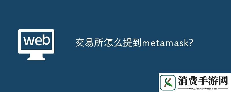 交易所怎么提到metamask