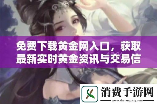 免费下载黄金入口-获取最新实时黄金与交易信息