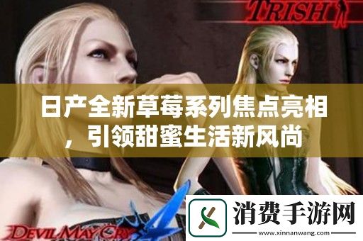 日产全新草莓系列焦点亮相-引领甜蜜生活新风尚