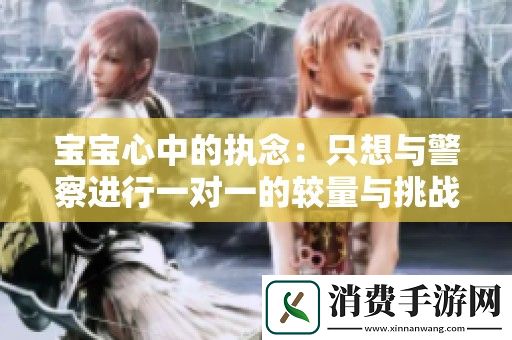 宝宝心中的执念：只想与警察进行一对一的较量与挑战