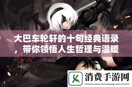 大巴车轮轩的十句经典语录-带你领悟人生哲理与温暖情感