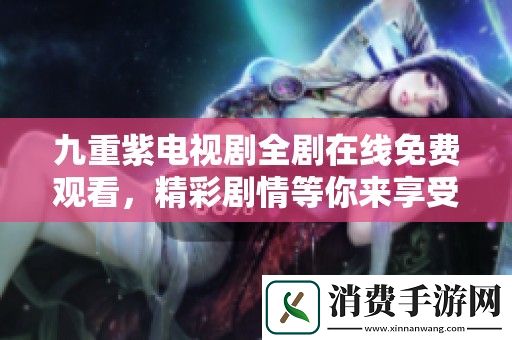 九重紫电视剧全剧在线免费观看-精彩剧情等你来享受