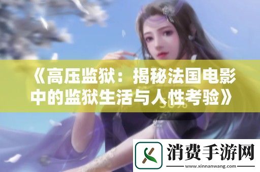 高压监狱：揭秘法国电影中的监狱生活与人性考验