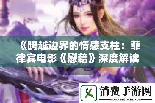 跨越边界的情感支柱：菲律宾电影慰藉深度解读
