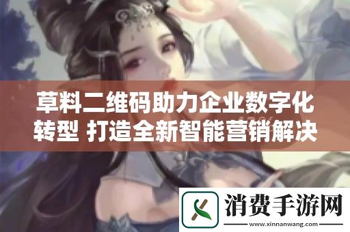 草料二维码助力企业数字化转型-打造全新智能营销解决方案