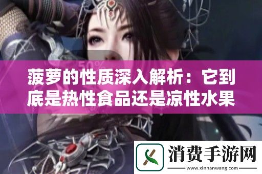 菠萝的性质深入解析：它到底是热性食品还是凉性水果呢