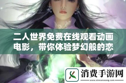 二人世界免费在线观看动画电影-带你体验梦幻般的恋爱之旅