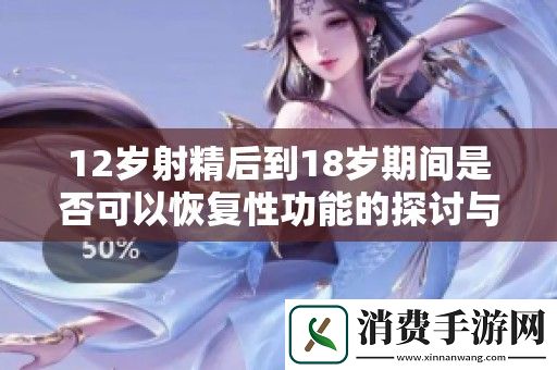 12岁射精后到18岁期间是否可以恢复性功能的探讨与分析
