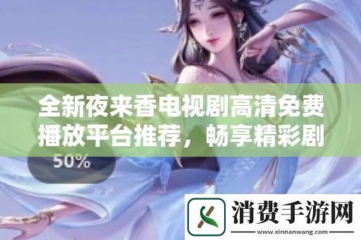 全新夜来香电视剧高清免费播放平台推荐-畅享精彩剧情与迷人音乐体验