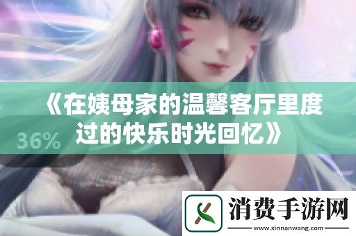 在姨母家的温馨客厅里度过的快乐时光回忆