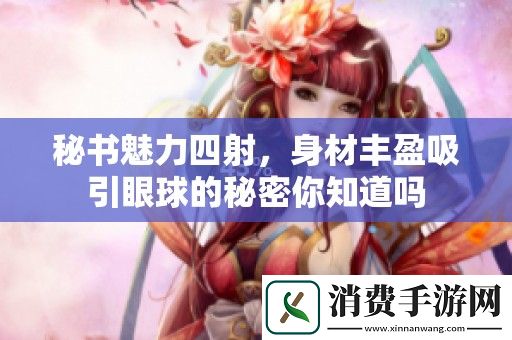 秘书魅力四射-身材丰盈吸引眼球的秘密你知道吗