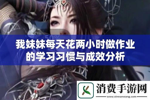 我妹妹每天花两小时做作业的学习习惯与成效分析