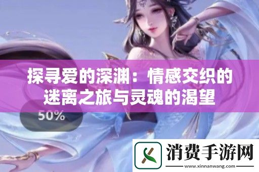 探寻爱的深渊：情感交织的迷离之旅与灵魂的渴望
