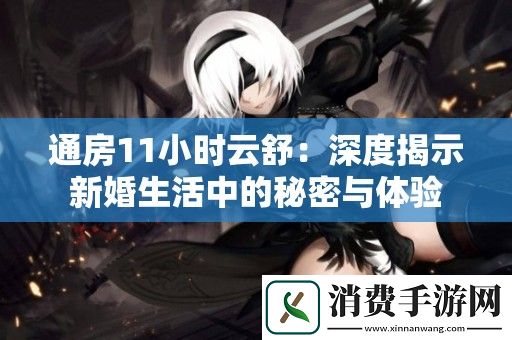 通房11小时云舒：深度揭示新婚生活中的秘密与体验