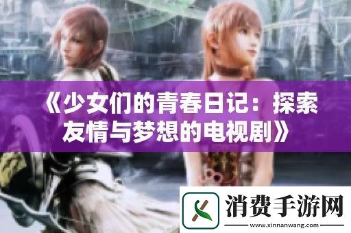 少女们的青春日记：探索友情与梦想的电视剧
