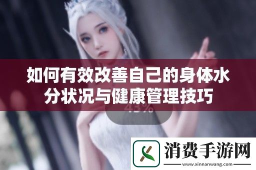 如何有效改善自己的身体水分状况与健康管理技巧
