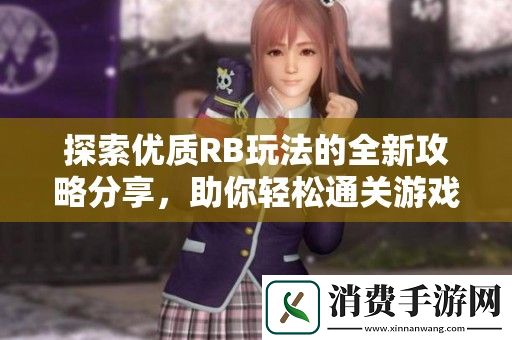探索优质RB玩法的全新攻略分享-助你轻松通关游戏世界