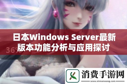 日本Windows-Server最新版本功能分析与应用探讨