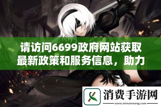 请访问6699政府网站获取最新政策和服务信息-助力生活便利化