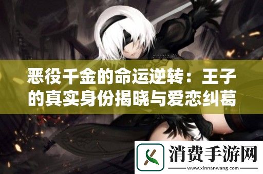 恶役千金的命运逆转：王子的真实身份揭晓与爱恋纠葛