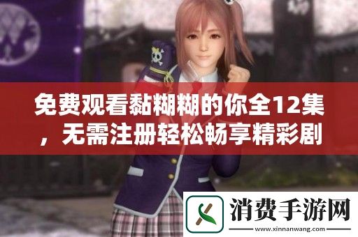 免费观看黏糊糊的你全12集-无需注册轻松畅享精彩剧情