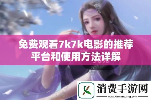 免费观看7k7k电影的推荐平台和使用方法详解