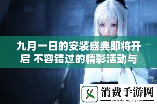 九月一日的安装盛典即将开启-不容错过的精彩活动与优惠信息