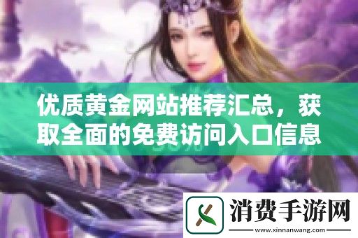 优质黄金网站推荐汇总-获取全面的免费访问入口信息与资源