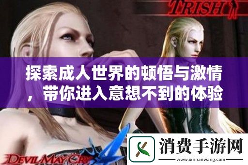 探索成人世界的顿悟与激情-带你进入意想不到的体验之旅