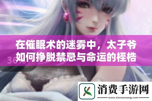 在催眠术的迷雾中-太子爷如何挣脱禁忌与命运的桎梏