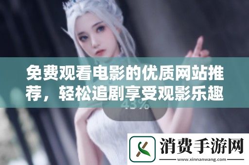 免费观看电影的优质网站推荐-轻松追剧享受观影乐趣