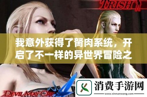 我意外获得了胬肉系统开启了不一样的异世界冒险之旅