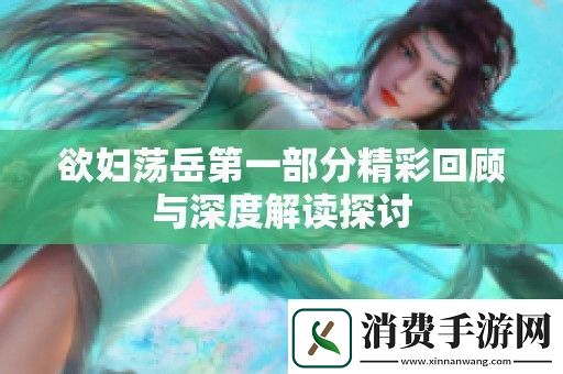 欲妇荡岳第一部分精彩回顾与深度解读探讨