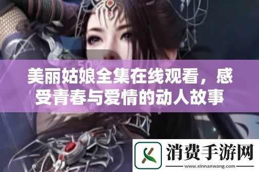 美丽姑娘全集在线观看-感受青春与爱情的动人故事