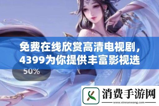 免费在线欣赏高清电视剧-4399为你提供丰富影视选择