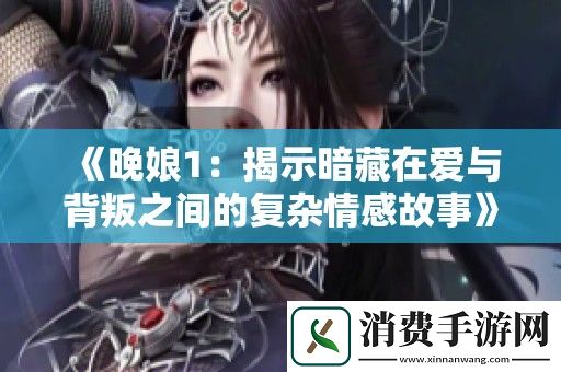 晚娘1：揭示暗藏在爱与背叛之间的复杂情感故事