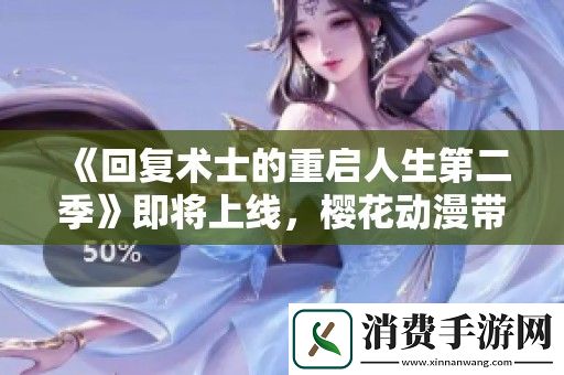 回复术士的重启人生第二季即将上线-樱花动漫带你重温奇幻冒险之旅