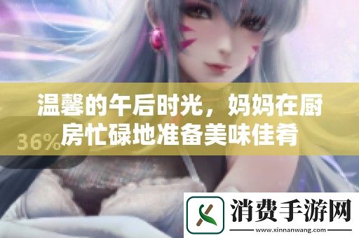 温馨的午后时光-妈妈在厨房忙碌地准备美味佳肴